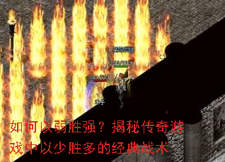 如何以弱胜强?揭秘传奇游戏中以少胜多的经典战术 如何以弱胜强?揭秘传奇游戏中以少胜多的经典战术