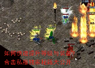 如何快速提升等级与装备?合击私服独家秘籍大公开 如何快速提升等级与装备?合击私服独家秘籍大公开