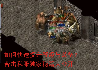 如何快速提升等级与装备?合击私服独家秘籍大公开 如何快速提升等级与装备?合击私服独家秘籍大公开