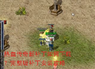 热血传奇新补丁如何下载?完整版补丁安装攻略 热血传奇新补丁如何下载?完整版补丁安装攻略
