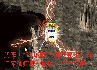 阴阳五行如何融入青囊秘术?斩千军仙师职业制胜攻略全解析 阴阳五行如何融入青囊秘术?斩千军仙师职业制胜攻略全解析