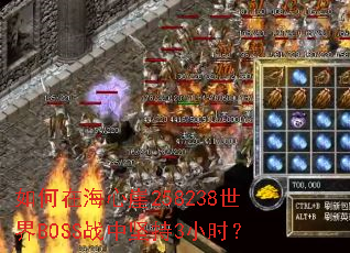 如何在海心崖258238世界BOSS战中坚持3小时? 如何在海心崖258238世界BOSS战中坚持3小时?