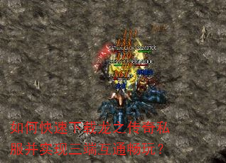 如何快速下载龙之传奇私服并实现三端互通畅玩? 如何快速下载龙之传奇私服并实现三端互通畅玩?