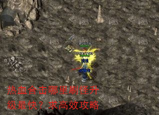 热血合击哪里刷怪升级最快?求高效攻略 热血合击哪里刷怪升级最快?求高效攻略