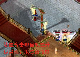 热血合击哪里刷怪升级最快?求高效攻略 热血合击哪里刷怪升级最快?求高效攻略
