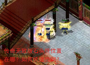 传奇无敌版石头怪位置在哪?如何快速找到? 传奇无敌版石头怪位置在哪?如何快速找到?
