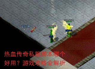 热血传奇私服脚本哪个好用?游戏攻略全解析 热血传奇私服脚本哪个好用?游戏攻略全解析