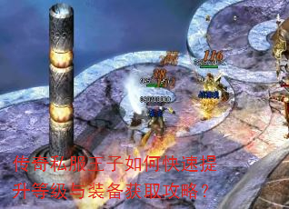 传奇私服王子如何快速提升等级与装备获取攻略? 传奇私服王子如何快速提升等级与装备获取攻略?