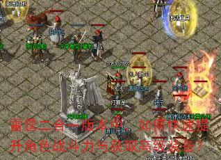 雷霆二合一版本中,如何快速提升角色战斗力与获取高级装备? 雷霆二合一版本中,如何快速提升角色战斗力与获取高级装备?