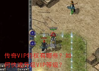 传奇VIP特权有哪些?如何快速升级VIP等级? 传奇VIP特权有哪些?如何快速升级VIP等级?