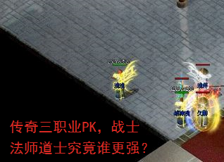 传奇三职业PK,战士法师道士究竟谁更强? 传奇三职业PK,战士法师道士究竟谁更强?