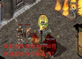单职业传奇版本中如何快速提升角色战斗力? 单职业传奇版本中如何快速提升角色战斗力?