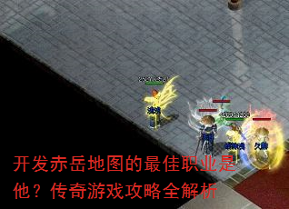 开发赤岳地图的最佳职业是他?传奇游戏攻略全解析 开发赤岳地图的最佳职业是他?传奇游戏攻略全解析