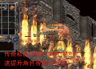 传奇私服直播:如何快速快速提升角色等级与装备? 传奇私服直播:如何快速快速提升角色等级与装备?