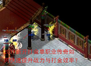 2019新开打金单职业传奇如何快速提升战力与打金效率? 2019新开打金单职业传奇如何快速提升战力与打金效率?