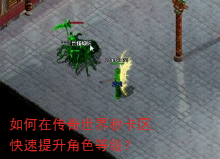 如何在传奇世界秒卡区快速提升角色等级? 如何在传奇世界秒卡区快速提升角色等级?