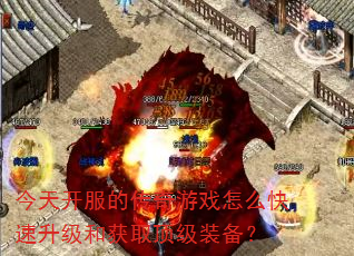 今天开服的传奇游戏怎么快速升级和获取顶级装备? 今天开服的传奇游戏怎么快速升级和获取顶级装备?