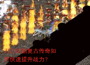 刀刀切割复古传奇如何快速提升战力? 刀刀切割复古传奇如何快速提升战力?