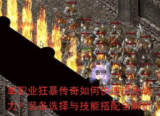 单职业狂暴传奇如何快速提升战力?装备选择与技能搭配全解析 单职业狂暴传奇如何快速提升战力?装备选择与技能搭配全解析