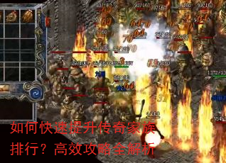 如何快速提升传奇家族排行?高效攻略全解析 如何快速提升传奇家族排行?高效攻略全解析