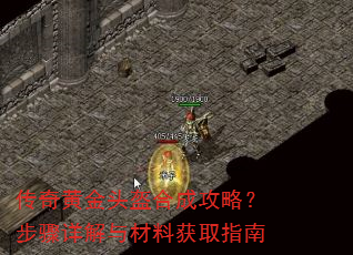 传奇黄金头盔合成攻略?步骤详解与材料获取指南 传奇黄金头盔合成攻略?步骤详解与材料获取指南